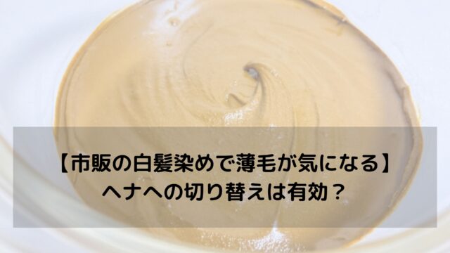 【市販の白髪染めで薄毛が気になる】ヘナへの切り替えは有効？