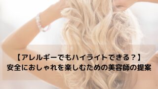 【ジアミンアレルギーでもハイライトできる？】安全におしゃれを楽しむための美容師の提案